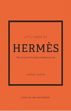 The Little Book of Hermès - The Story of the Iconic Fashion House